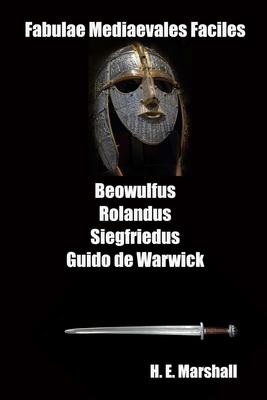 Fabulae Mediaevales Faciles: Beowulfus Rolandus Siegfriedus Guido de Warwick