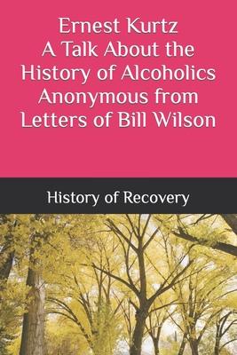 Ernest Kurtz A Talk About the History of Alcoholics Anonymous from Letters of Bill Wilson