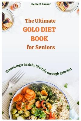 The Ultimate Golo Diet Book for Seniors: Embracing a Healthier Lifestyle Through Golo Diet