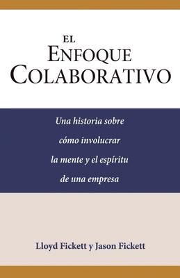 El Enfoque Colaborativo: Una historia sobre cmo involucrar la mente y el espritu de una empresa