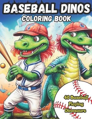 Baseball Dinos Coloring Book: 40 images of dinosaurs playing baseball: kids 4-8, kids 6-12