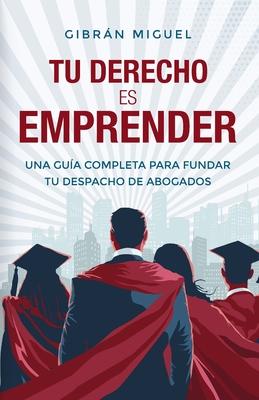 Tu derecho es emprender: Una gua completa para fundar tu despacho de abogados