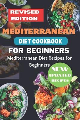 Mediterranean Diet Cookbook for Beginners Revised Edition: Mediterranean Diet Recipes for Beginners