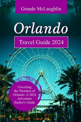 Orlando Travel Guide 2024: Unveiling the Wonders of Orlando: A 2024 Adventure Seeker's Guide