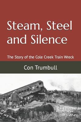 Steam, Steel and Silence: The Story of the Cole Creek Train Wreck