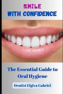 Smile with Confidence: The Essential Guide to Oral Hygiene