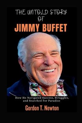 The Untold Story of Jimmy Buffet: How He Navigated Success, Struggles, and Searched For Paradise