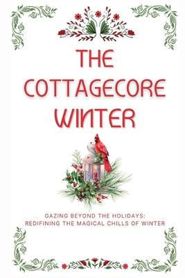 The Cottagecore Winter: Embracing Nature's Tranquility During Winter