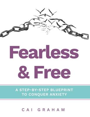 Fearless & Free: A Step-by-Step Blueprint to Help Teens & Young Adults Conquer Anxiety