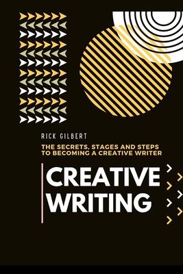 Creative Writing: The secrets, stages and steps to becoming a creative writer.