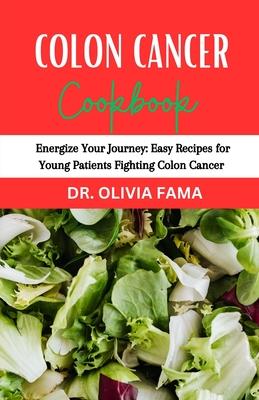 Colon Cancer Cookbook: Energize Your Journey: Easy Recipes for Young Patients Fighting Colon Cancer