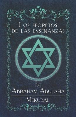 Los Secretos de las Enseanzas de Abraham Abulafia: Mekubal