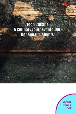 Czech Cuisine: A Culinary Journey through Bohemia and Moravia