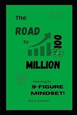 The Road to $100 Million: Mastering the 9-Figure Mindset