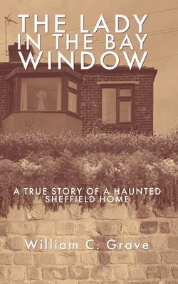 The Lady in the Bay Window: A true story of a haunted Sheffield home