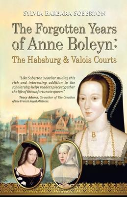 The Forgotten Years of Anne Boleyn: The Habsburg & Valois Courts