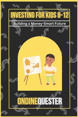 Investing for Kids 8-12: Building a Money-Smart Future