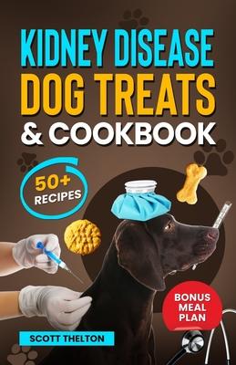 Kidney Disease Dog Treats And Cookbook: The Complete Guide With Easy To Follow Vet-Approved Homemade Recipe To Support Dogs With Renal Failure. (Over