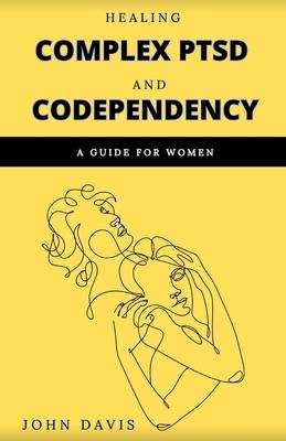 Healing Complex PTSD and Codependency: A Guide for Women