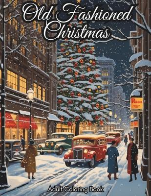 Old Fashioned Christmas Coloring Book for Adults: 50 Vintage Grayscale Coloring Pages with Mindful Holiday Designs for Men & Women I Stress and Anxiet