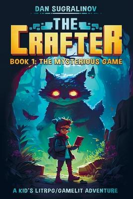 The Crafter: A Kid's LitRPG/Gamelit Adventure: Book 1: The Mysterious Game