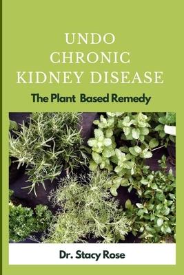 Undo Chronic Kidney Disease: The Plant Based Remedy