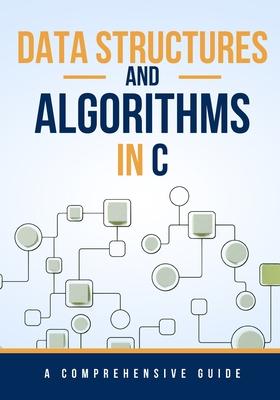 Data Structures and Algorithms in C: A Comprehensive Guide