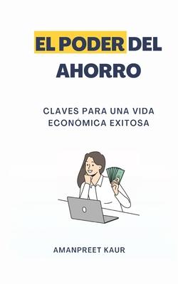 El Poder del Ahorro: Claves para una Vida Econmica Exitosa