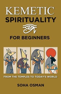 Kemetic Spirituality for Beginners: From the Temples to Today's World