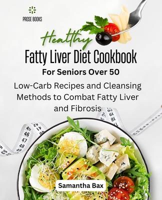 Fatty Liver Diet Cookbook For Seniors Over 50: Fatty Liver Diet Cookbook For Seniors Over 50