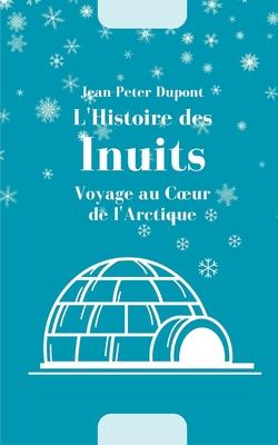 L'Histoire des Inuits: Voyage au Coeur de l'Arctique