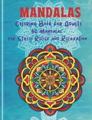 Mandalas: Coloring Book for Adults - 50 Mandalas for Stress Relief and Relaxation