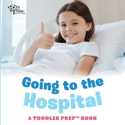 Going to the Hospital: A Toddler Prep Book