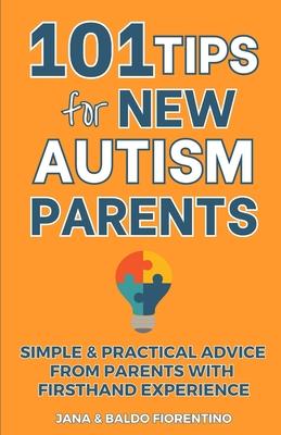 101 Tips for New Autism Parents: Simple & Practical Advice from Parents with Firsthand Experience