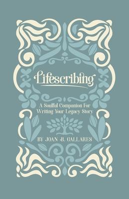 Lifescribing: A Soulful Companion For Writing Your Legacy Story