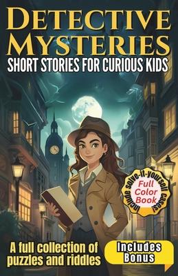 Detective Mysteries Short Stories for Kids: A full collection of amazing puzzles and riddles Included three solve-it-yourself cases.