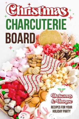 Christmas Charcuterie Board: Delicious and Unique Recipes for Your Holiday Party: Christmas Cookbook