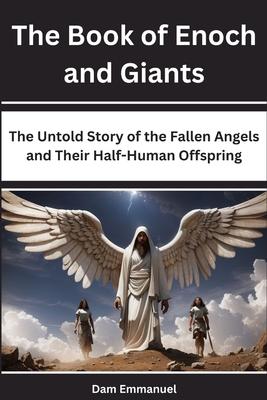 The Book of Enoch and Giants: The Untold Story of the Fallen Angels and Their Half-Human Offspring