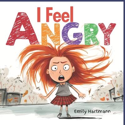 I Feel Angry: Anger Management For Children, Emotions and Feelings, Kids Ages 3-5