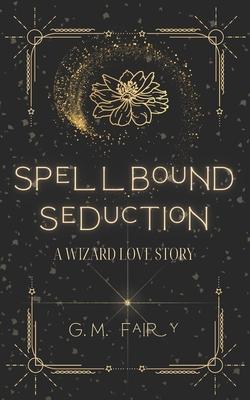 Spellbound Seduction: A Wizard Love Story