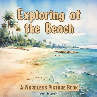 Exploring at the Beach: A Wordless Picture Book for Kids and Adults