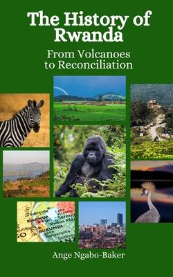 The History of Rwanda: From Volcanoes to Reconciliation