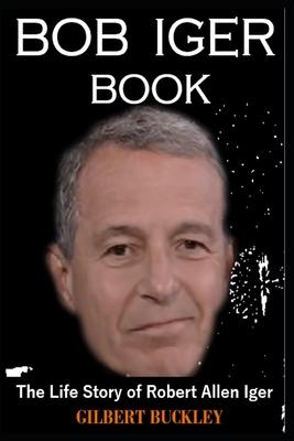 Bob Iger Book: The Life Story of Robert Allen Iger