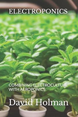 Electroponics: Combining Electroculture with Aeroponics