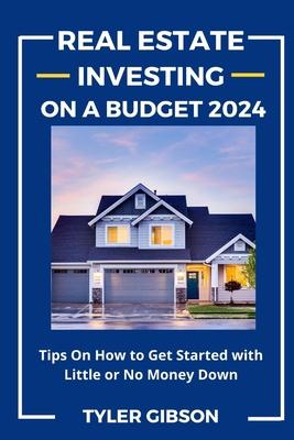 Real Estate Investing on a Budget 2024: Tips on How to Get Started with Little or No Money Down