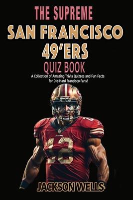 San Francisco 49'ers: The Supreme Quiz and Trivia Book for all Faithful Football fans