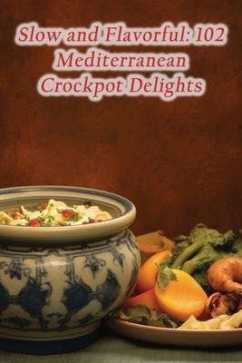 Slow and Flavorful: 102 Mediterranean Crockpot Delights