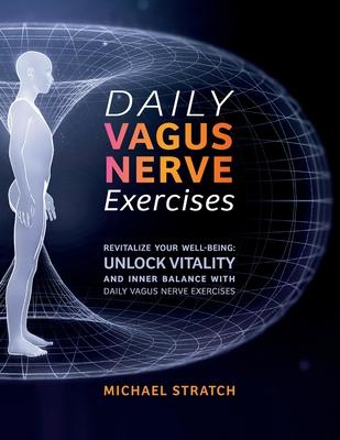 Daily Vagus Nerve Exercises: Revitalize Your Well-being: Unlock Vitality and Inner Balance with Daily Vagus Nerve Exercises