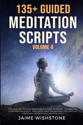 135+ Guided Meditation Scripts (Volume 4): Discover Calm and Transformation: Embrace Nature, Mindfulness, Self-Care, and Personal Growth Across Divers