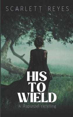 His to Wield: A Rapunzel spicy retelling